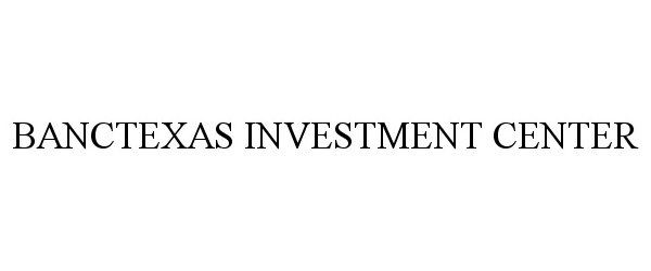 Trademark Logo BANCTEXAS INVESTMENT CENTER