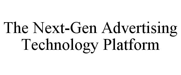  THE NEXT-GEN ADVERTISING TECHNOLOGY PLATFORM