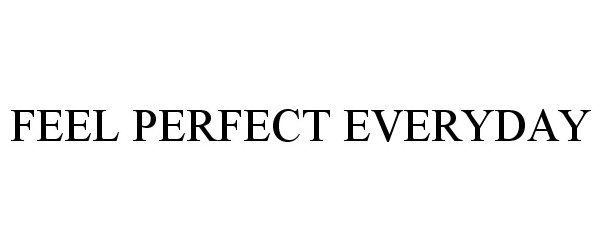 Trademark Logo FEEL PERFECT EVERYDAY
