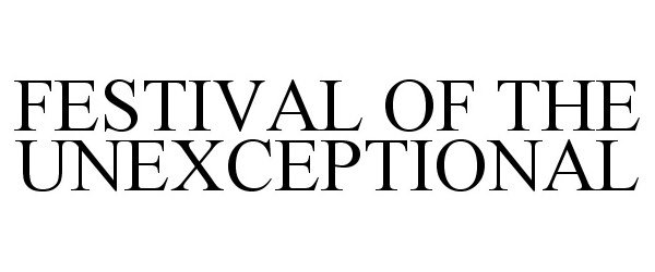  FESTIVAL OF THE UNEXCEPTIONAL