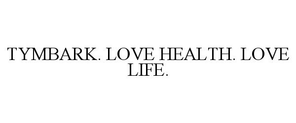 Trademark Logo TYMBARK. LOVE HEALTH. LOVE LIFE.