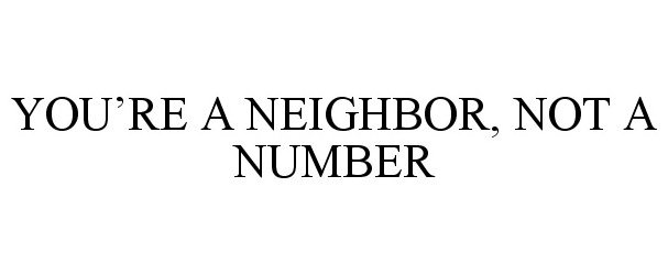  YOU'RE A NEIGHBOR, NOT A NUMBER