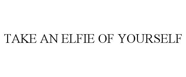 TAKE AN ELFIE OF YOURSELF