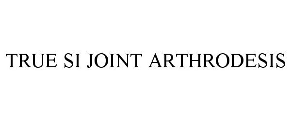  TRUE SI JOINT ARTHRODESIS