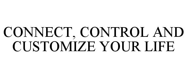  CONNECT, CONTROL AND CUSTOMIZE YOUR LIFE