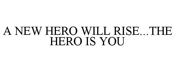 A NEW HERO WILL RISE...THE HERO IS YOU