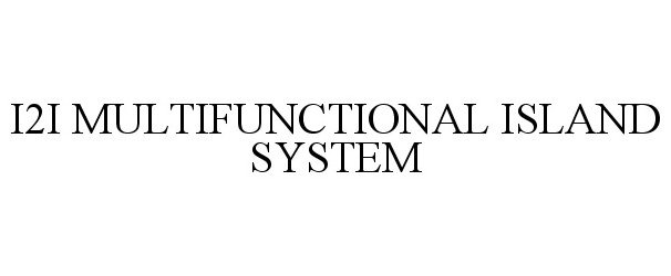 Trademark Logo I2I MULTIFUNCTIONAL ISLAND SYSTEM