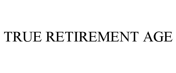 Trademark Logo TRUE RETIREMENT AGE