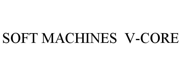  SOFT MACHINES V-CORE