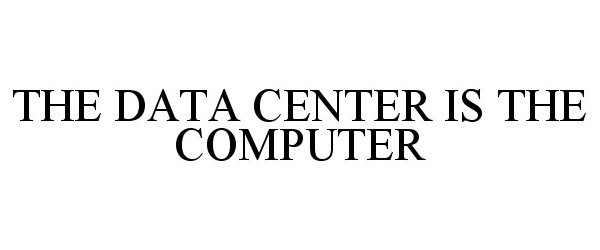  THE DATA CENTER IS THE COMPUTER