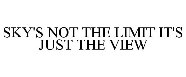 Trademark Logo SKY'S NOT THE LIMIT IT'S JUST THE VIEW