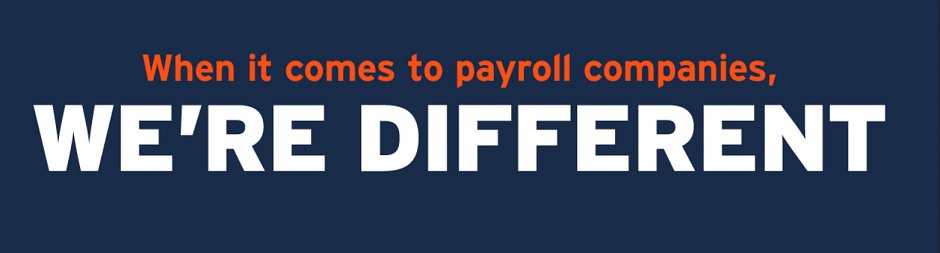  WHEN IT COMES TO PAYROLL COMPANIES, WE'RE DIFFERENT