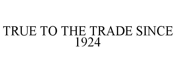  TRUE TO THE TRADE SINCE 1924