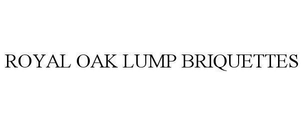 Trademark Logo ROYAL OAK LUMP BRIQUETTES