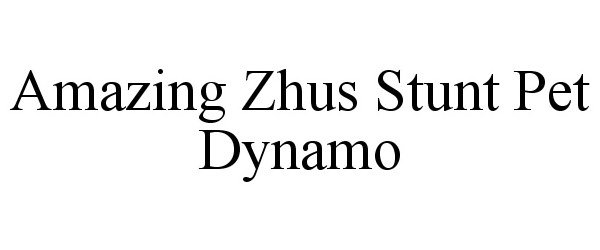 Trademark Logo AMAZING ZHUS STUNT PET DYNAMO