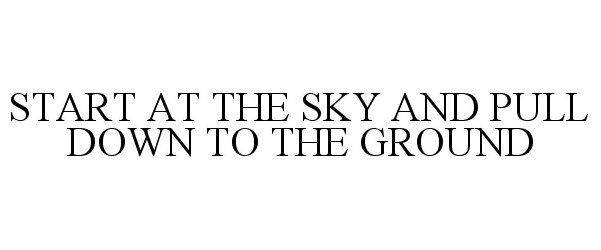  START AT THE SKY AND PULL DOWN TO THE GROUND