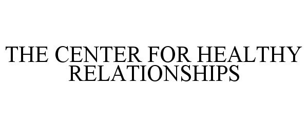 Trademark Logo THE CENTER FOR HEALTHY RELATIONSHIPS