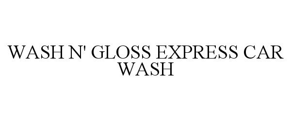 Trademark Logo WASH N' GLOSS EXPRESS CAR WASH