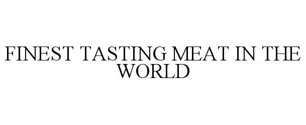  FINEST TASTING MEAT IN THE WORLD