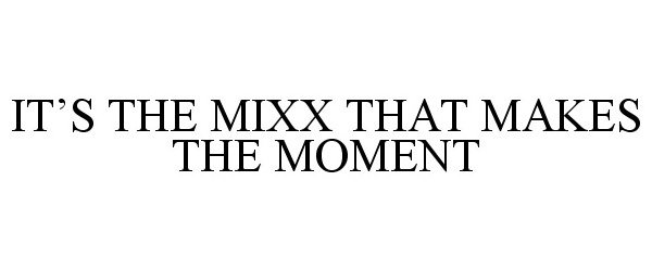  IT'S THE MIXX THAT MAKES THE MOMENT