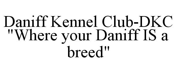 Trademark Logo DANIFF KENNEL CLUB DKC "WHERE YOUR DANIFF IS A BREED"