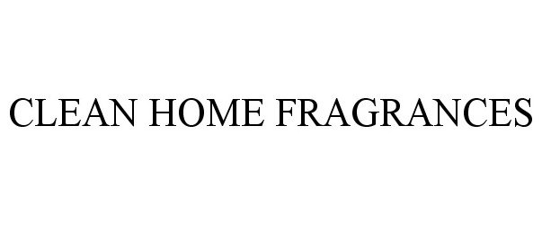 Trademark Logo CLEAN HOME FRAGRANCES