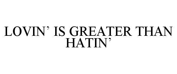  LOVIN' IS GREATER THAN HATIN'
