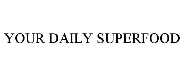 Trademark Logo YOUR DAILY SUPERFOOD