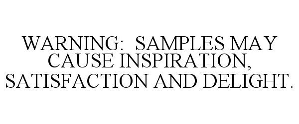  WARNING: SAMPLES MAY CAUSE INSPIRATION, SATISFACTION AND DELIGHT.
