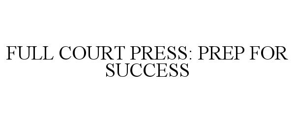  FULL COURT PRESS: PREP FOR SUCCESS