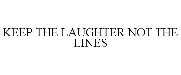 Trademark Logo KEEP THE LAUGHTER NOT THE LINES