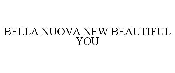 Trademark Logo BELLA NUOVA NEW BEAUTIFUL YOU