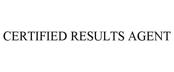 Trademark Logo CERTIFIED RESULTS AGENT