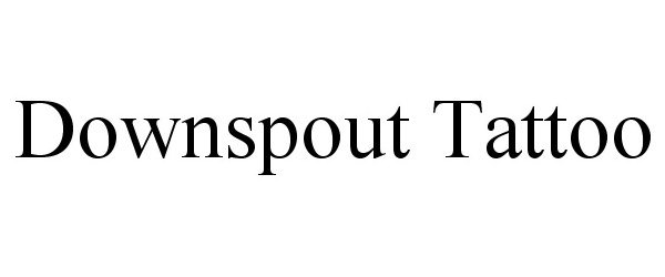 Trademark Logo DOWNSPOUT TATTOO