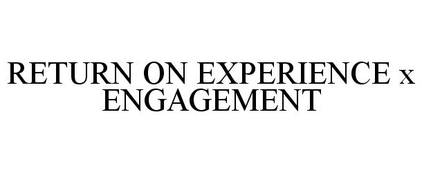  RETURN ON EXPERIENCE X ENGAGEMENT