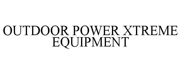  OUTDOOR POWER XTREME EQUIPMENT