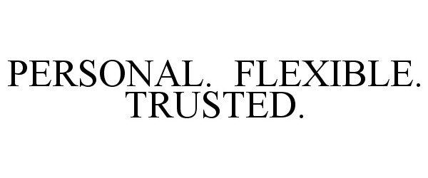  PERSONAL. FLEXIBLE. TRUSTED.
