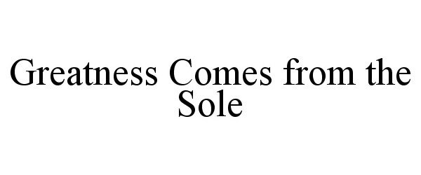  GREATNESS COMES FROM THE SOLE