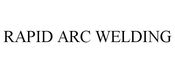 Trademark Logo RAPID ARC WELDING