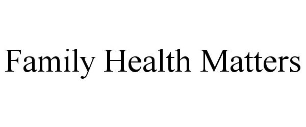  FAMILY HEALTH MATTERS