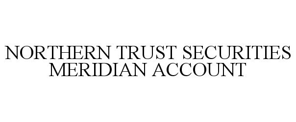  NORTHERN TRUST SECURITIES MERIDIAN ACCOUNT