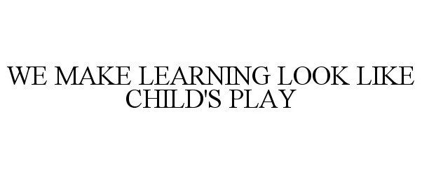  WE MAKE LEARNING LOOK LIKE CHILD'S PLAY