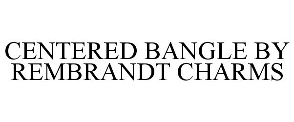  CENTERED BANGLE BY REMBRANDT CHARMS