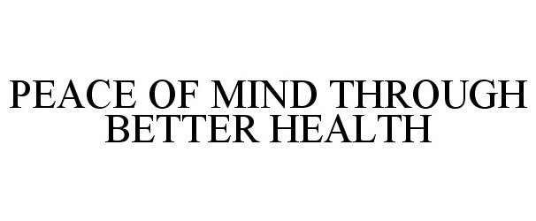  PEACE OF MIND THROUGH BETTER HEALTH
