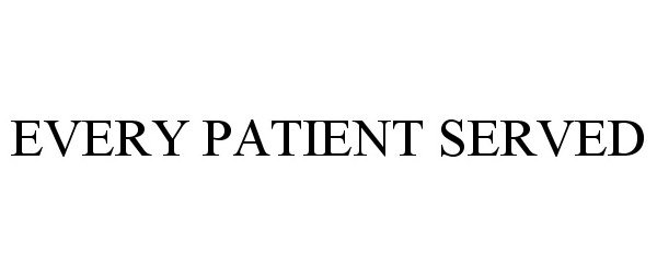  EVERY PATIENT SERVED