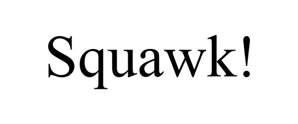 Trademark Logo SQUAWK!