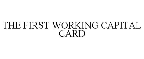 Trademark Logo THE FIRST WORKING CAPITAL CARD