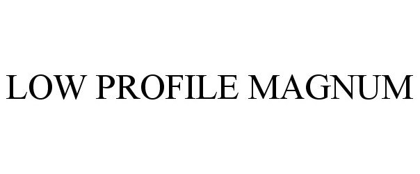 Trademark Logo LOW PROFILE MAGNUM