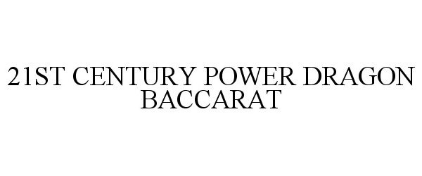 Trademark Logo 21ST CENTURY POWER DRAGON BACCARAT