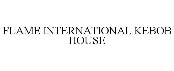 Trademark Logo FLAME INTERNATIONAL KEBOB HOUSE